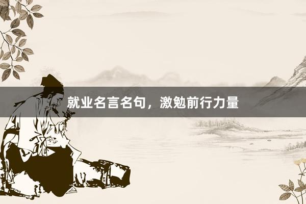 就业名言名句，激勉前行力量